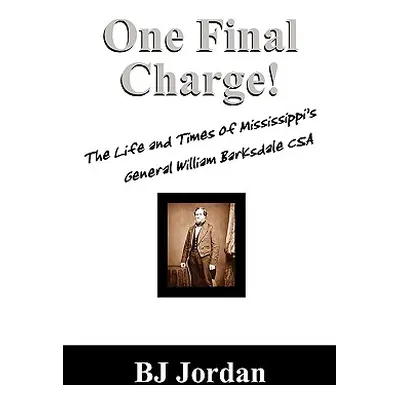 "One Final Charge!: The Life and Times of Mississippi's General William Barksdale CSA" - "" ("Jo