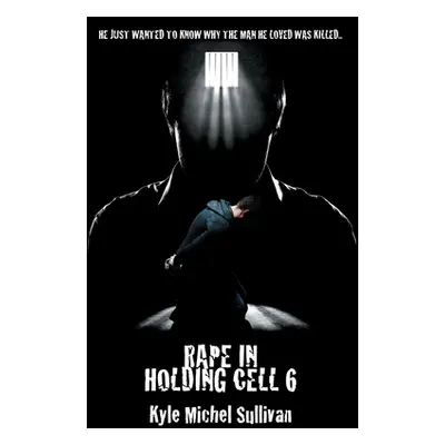 "Rape in holding Cell 6" - "" ("Sullivan Kyle Michel")