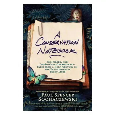 "A Conservation Notebook: Ego, Greed and Oh-So-Cute Orangutans - Tales from a Half-Century on th