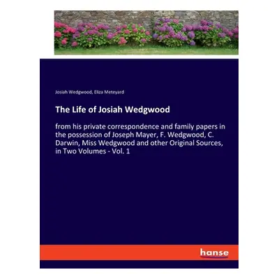 "The Life of Josiah Wedgwood: from his private correspondence and family papers in the possessio