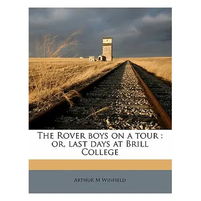 "The Rover Boys on a Tour: Or, Last Days at Brill College" - "" ("Winfield Arthur M.")