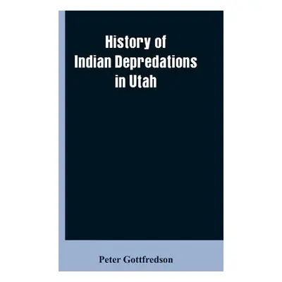 "History of Indian Depredations in Utah" - "" ("Gottfredson Peter")