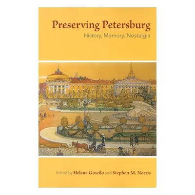 "Preserving Petersburg: History, Memory, Nostalgia" - "" ("Goscilo Helena")