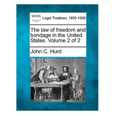 "The law of freedom and bondage in the United States. Volume 2 of 2" - "" ("Hurd John C.")