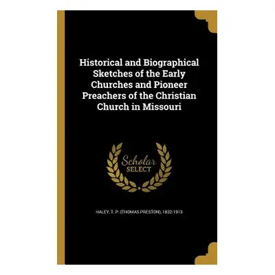 "Historical and Biographical Sketches of the Early Churches and Pioneer Preachers of the Christi