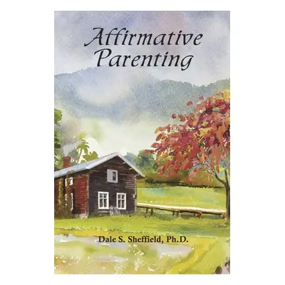 "Affirmative Parenting" - "" ("Sheffield Dale S.")