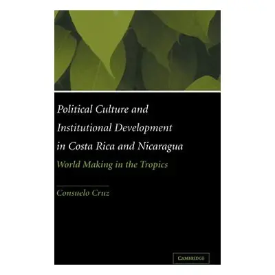 "Political Culture and Institutional Development in Costa Rica and Nicaragua: World Making in th