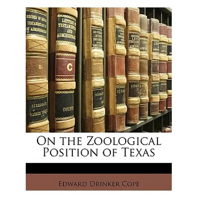 "On the Zoological Position of Texas" - "" ("Cope Edward Drinker")