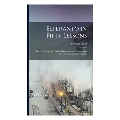 "Esperanto in Fifty Lessons: A Practical Guide to a Working Knowledge and Command of the New Int