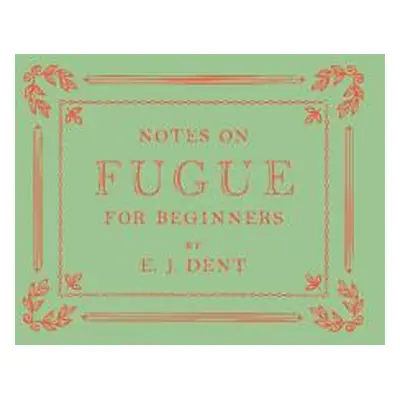 "Notes on Fugue for Beginners" - "" ("Dent E. J.")