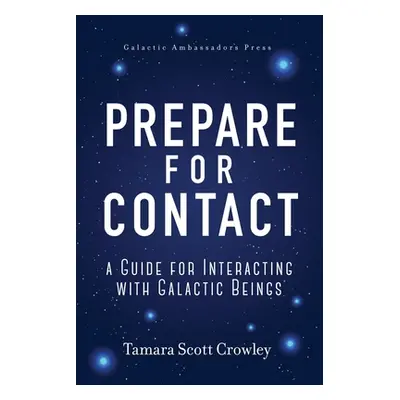 "Prepare For Contact: A Guide For Interacting With Galactic Beings" - "" ("Crowley Tamara Scott"