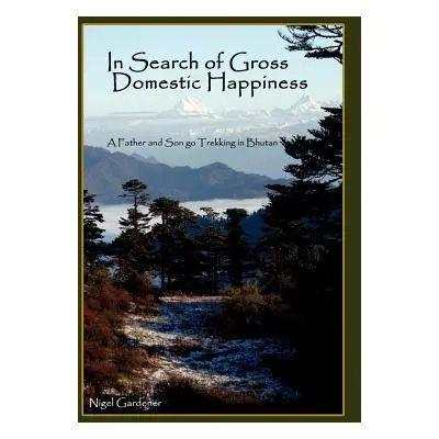 "In Search of Gross Domestic Happiness: A Father and Son Go Trekking in Bhutan" - "" ("Gardener 