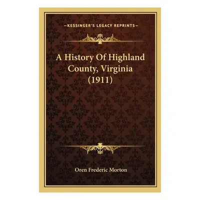 "A History Of Highland County, Virginia (1911)" - "" ("Morton Oren Frederic")