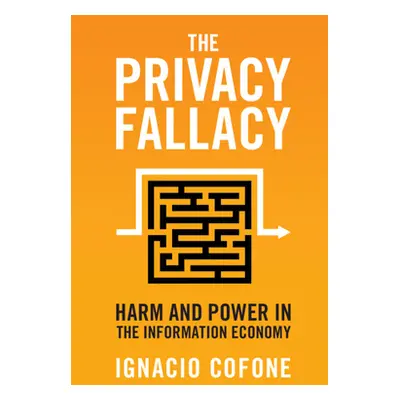 "The Privacy Fallacy: Harm and Power in the Information Economy" - "" ("Cofone Ignacio")