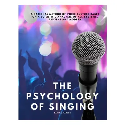 "The Psychology of Singing - A Rational Method of Voice Culture Based on a Scientific Analysis o