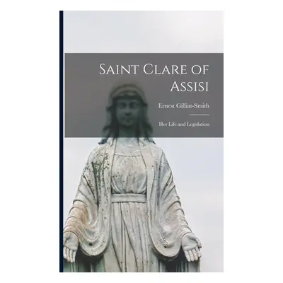 "Saint Clare of Assisi [microform]: Her Life and Legislation" - "" ("Gilliat-Smith Ernest B. 185