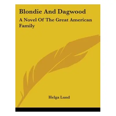 "Blondie And Dagwood: A Novel Of The Great American Family" - "" ("Lund Helga")