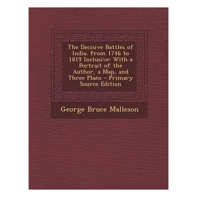 "Decisive Battles of India. from 1746 to 1819 Inclusive: With a Portrait of the Author, a Map, a