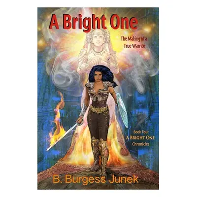 "A Bright One: The Making of a True Warrior" - "" ("Junek B. Burgess")