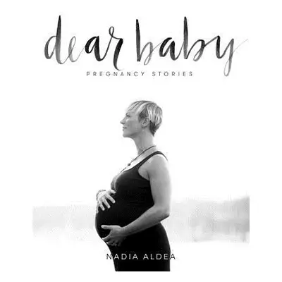 "Dear Baby Stories: Pregnancy Stories" - "" ("Aldea Nadia")