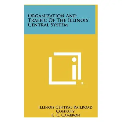 "Organization and Traffic of the Illinois Central System" - "" ("Illinois Central Railroad Compa