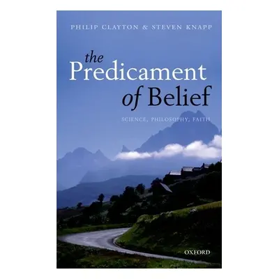 "Predicament of Belief: Science, Philosophy, Faith" - "" ("Clayton Philip")