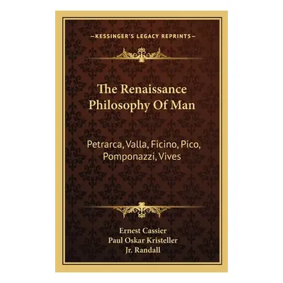 "The Renaissance Philosophy Of Man: Petrarca, Valla, Ficino, Pico, Pomponazzi, Vives" - "" ("Cas