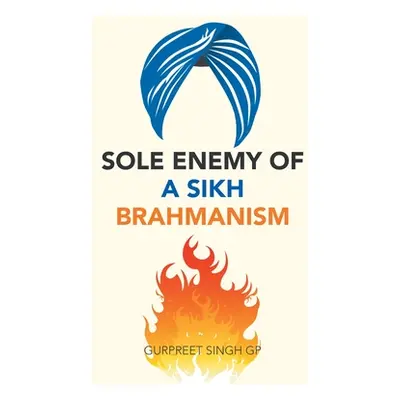 "Sole Enemy of a Sikh Brahmanism" - "" ("Singh Gp Gurpreet")