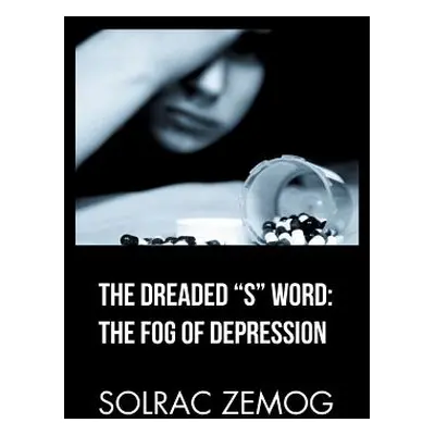 "The Dreaded S" Word: the Fog of Depression"" - "" ("Zemog Solrac")