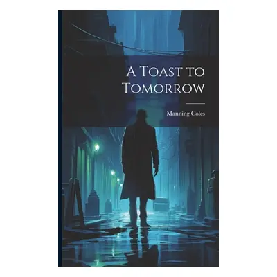 "A Toast to Tomorrow" - "" ("Coles Manning")