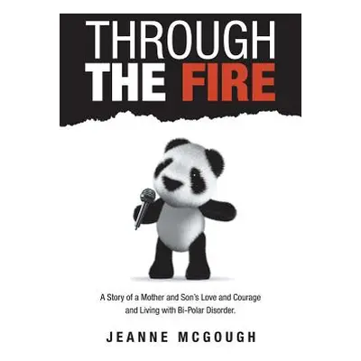 "Through the Fire: A Story of a Mother and Son's Love and Courage and Living with Bi-Polar Disor