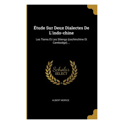 "tude Sur Deux Dialectes De L'indo-chine: Les Tiams Et Les Stiengs (cochinchine Et Cambodge)....