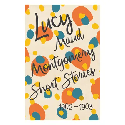 "Lucy Maud Montgomery Short Stories, 1902 to 1903" - "" ("Montgomery Lucy Maud")