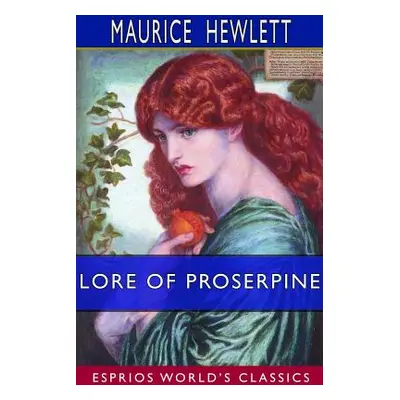 "Lore of Proserpine (Esprios Classics)" - "" ("Hewlett Maurice")