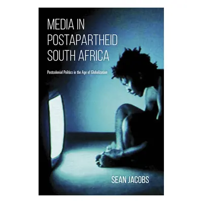 "Media in Postapartheid South Africa: Postcolonial Politics in the Age of Globalization" - "" ("