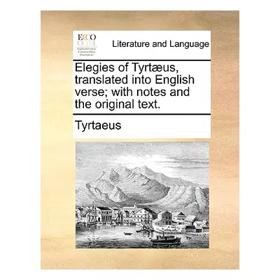 "Elegies of Tyrtaeus, Translated Into English Verse; With Notes and the Original Text." - "" ("T