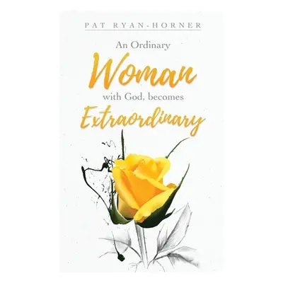 "An Ordinary Woman: with God, becomes Extraordinary" - "" ("Ryan-Horner Pat")