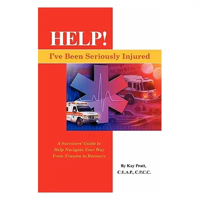 "Help! I've Been Seriously Injured: A Survivors Guide to Help Navigate Your Way from Trauma to R