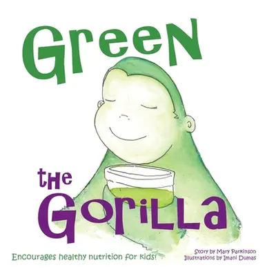 "Green the Gorilla: Encourages Healthy Nutrition for Kids" - "" ("Parkinson Mary E.")