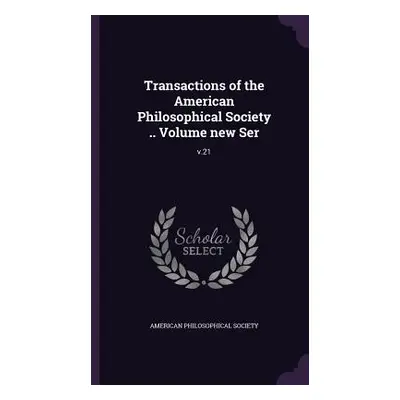 "Transactions of the American Philosophical Society .. Volume new Ser: v.21" - "" ("American Phi