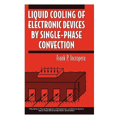 "Liquid Cooling of Electronic Devices by Single-Phase Convection" - "" ("Incropera Frank P.")