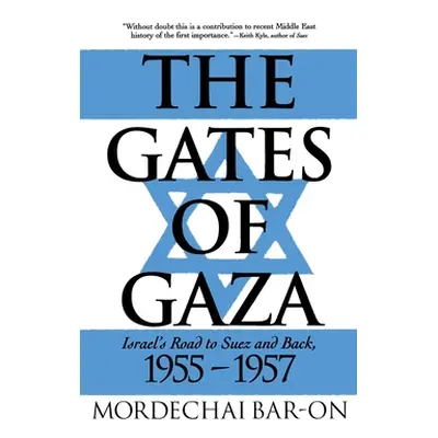 The Gates of Gaza: Israel's Road to Suez and Back, 1955-57 (Bar-On Mordechai)