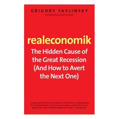 "Realeconomik: The Hidden Cause of the Great Recession (and How to Avert the Next One)" - "" ("Y