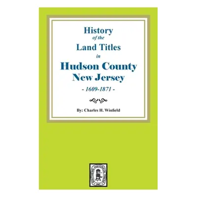 "History of the Land Titles in Hudson County, New Jersey, 1609-1871" - "" ("Winfield Charles H."