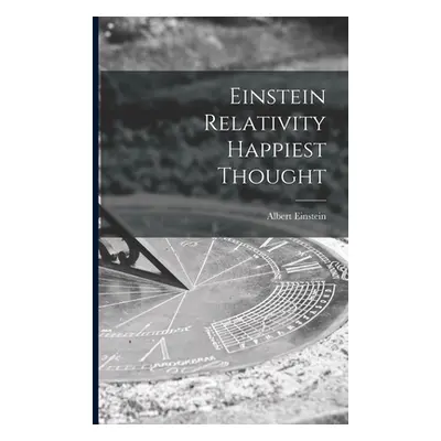 "Einstein Relativity Happiest Thought" - "" ("Albert Einstein")