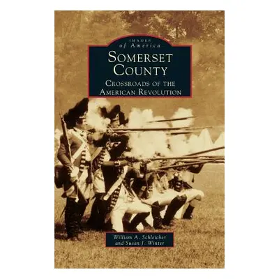 "Somerset County: Crossroads of the American Revolution" - "" ("Schleicher William a.")