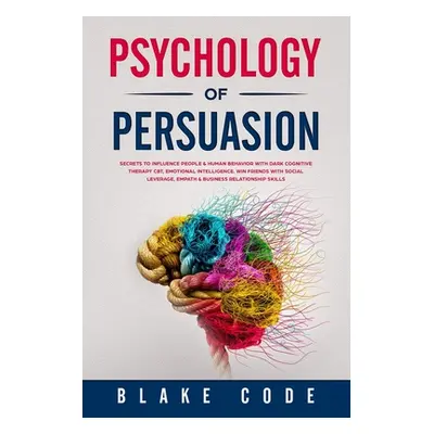 "Psychology of Persuasion: Secrets to Influence People & Human Behavior with Dark Cognitive Ther