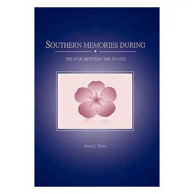 "Southern Memories During the War Between the States" - "" ("Terio Anne L.")