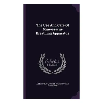 "The Use And Care Of Mine-rescue Breathing Apparatus" - "" ("Paul James W.")