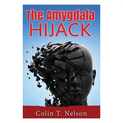 "The Amygdala Hijack" - "" ("Nelson Colin T.")